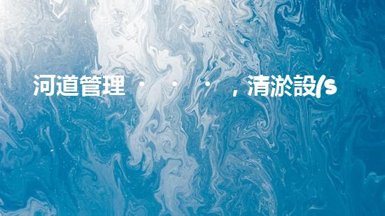 河道管理，清淤設(shè)備助力綠色生態(tài)恢復(fù)